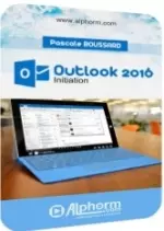 ALPHORM - OUTLOOK 2016 - Acquérir les fondamentaux (2016) & Perfectionnement (2018) [Tutoriels]