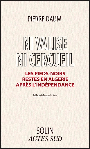 NI VALISE NI CERCUEIL • LES PIEDS-NOIRS RESTÉS EN ALGÉRIE APRÈS L'INDÉPENDANCE • PIERRE DAUM  [Livres]