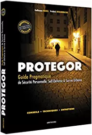 GUILLAUME MOREL, FRÉDÉRIC BOUAMMACHE - PROTÉGOR : GUIDE PRATIQUE DE SÉCURITÉ PERSONNELLE, SELF-DÉFENSE ET SURVIE URBAINE  [Livres]