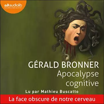 GÉRALD BRONNER - APOCALYPSE COGNITIVE - LA FACE OBSCURE DE NOTRE CERVEAU  [AudioBooks]