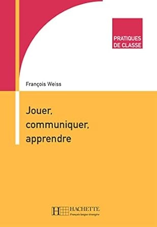 JOUER, COMMUNIQUER, APPRENDRE, PRATIQUES DE CLASSE [Livres]