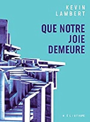 Que Notre Joie Demeure Kevin Lambert [Livres]