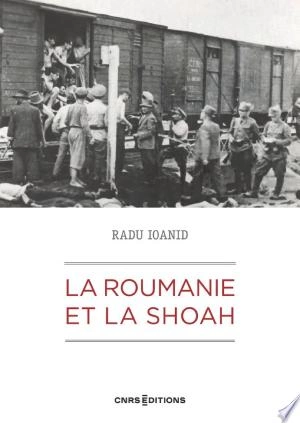 La Roumanie et la Shoah -  RADU IOANID [Livres]