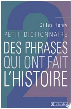 Petit dictionnaire des phrases qui ont fait l'histoire  [Livres]