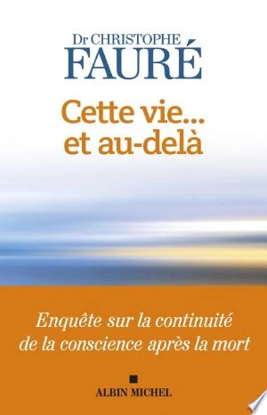 Cette vie... et au-delà Christophe Fauré [Livres]