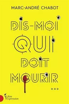 Marc-André Chabot - Dis-moi qui doit mourir [Livres]