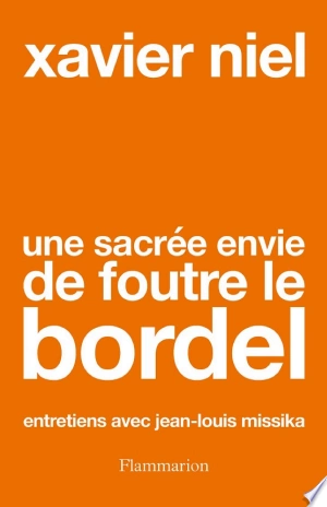 UNE SACRÉE ENVIE DE FOUTRE LE BORDEL - XAVIER NIEL  [Livres]