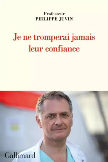 JE NE TROMPERAI JAMAIS LEUR CONFIANCE • PROFESSEUR PHILIPPE JUVIN [Livres]