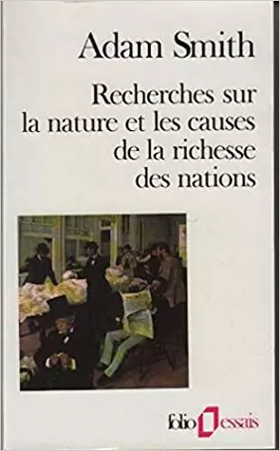 RECHERCHES SUR LA NATURE ET LES CAUSES DE LA RICHESSE DES NATIONS (1776, ADAM SMITH)  [Livres]