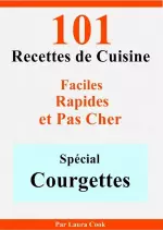 Spécial Courgettes- 101 Délicieuses Recettes de Cuisine Faciles, Rapides et Pas Cher  [Livres]