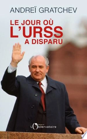 LE JOUR OÙ L'URSS A DISPARU - ANDREÏ GRATCHEV - [Livres]