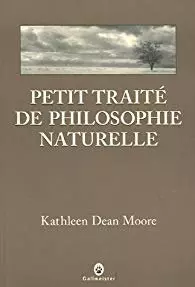 Kathleen Dean Moore - Petit traité de philosophie naturelle  [Livres]