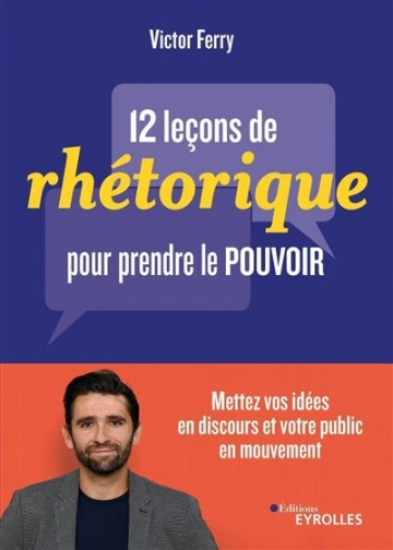 12 LEÇONS DE RHÉTORIQUE POUR PRENDRE LE POUVOIR - VICTOR FERRY  [Livres]