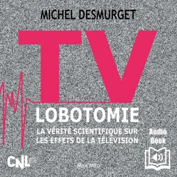 TV lobotomie. La vérité scientifique sur les effets de la télévision - Michel Desmurget [AudioBooks]