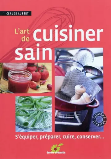 L'Art de cuisiner sain : s'équiper, préparer, cuire, conserver...  [Livres]