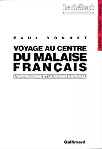 Paul Yonnet - Voyage au centre du malaise français - L'antiracisme et le roman national  [Livres]