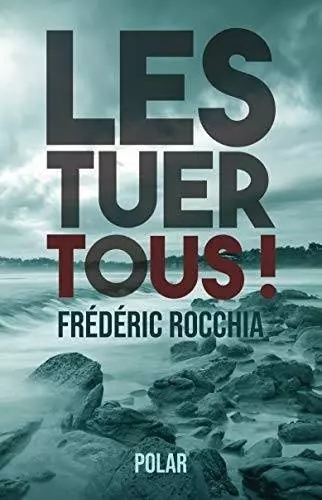 Les tuer tous !  Frédéric Rocchia [Livres]