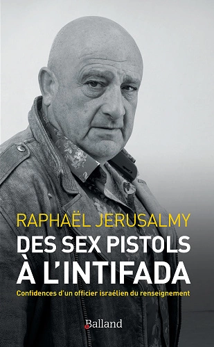 DES SEX PISTOLS À L'INTIFADA • CONFIDENCES D’UN OFFICIER ISRAÉLIEN DU RENSEIGNEMENT • RAPHAËL JÉRUSALMY  [Livres]