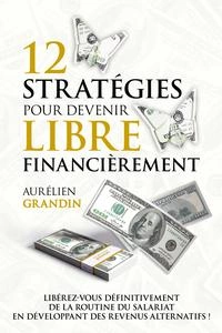 12 stratégies pour devenir libre financièrement - Aurélien Grandin  [Livres]