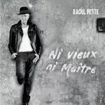 Raoul Petite - Ni vieux, ni maître [Albums]